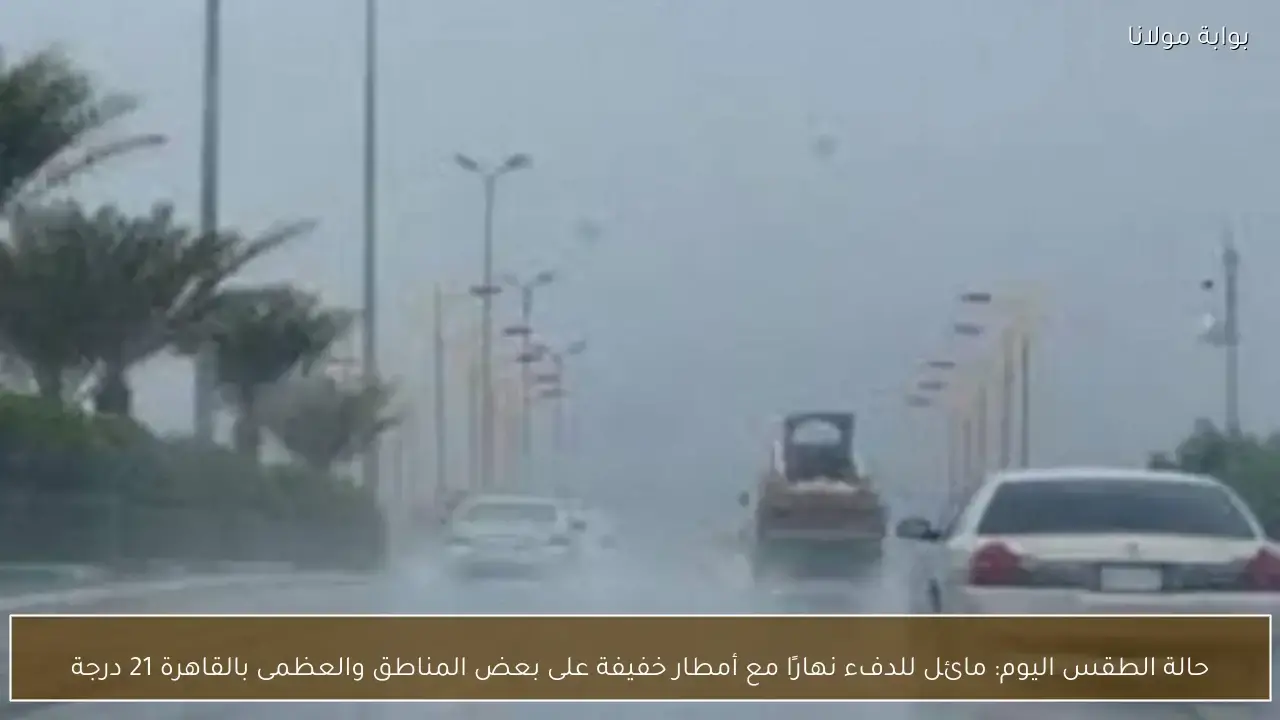 طقس مائل للدفء نهاراً مع فرص سقوط أمطار والعظمى بالقاهرة 21 درجة